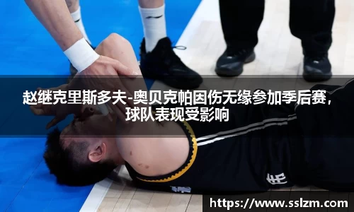 赵继克里斯多夫-奥贝克帕因伤无缘参加季后赛，球队表现受影响